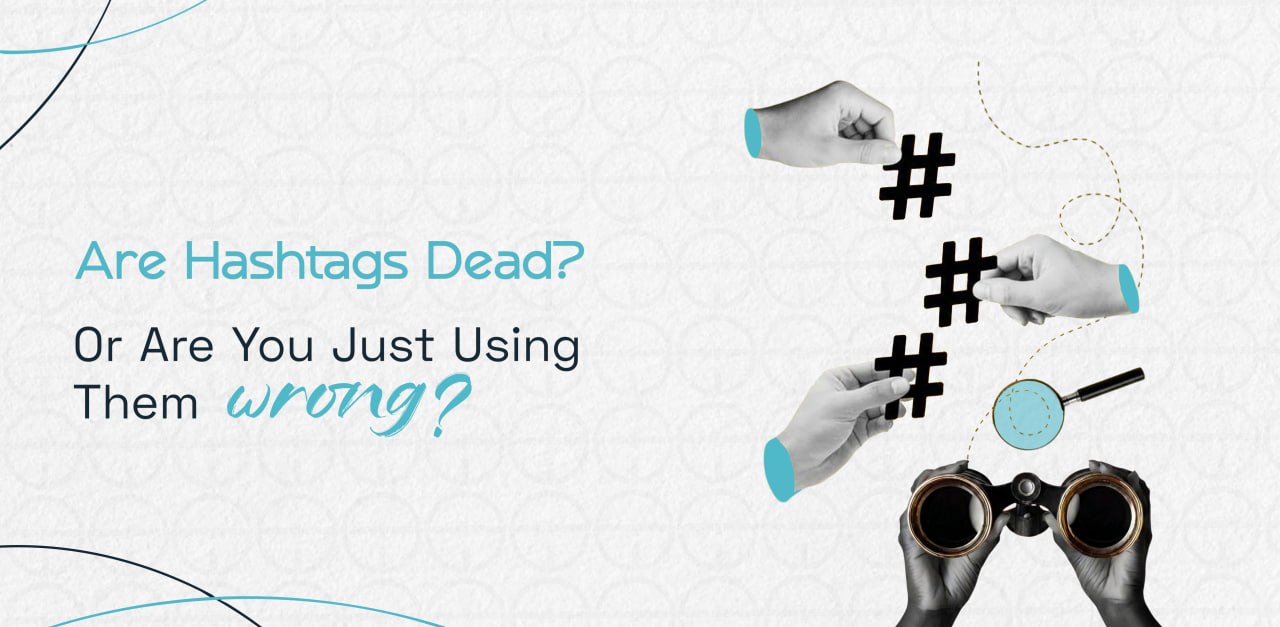 Are Hashtags Dead? Or Are You Just Using Them Wrong?