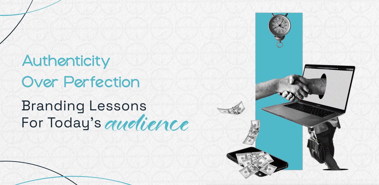 Authenticity Over Perfection: Branding Lessons for Today's Audience